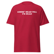 Load image into Gallery viewer, Gimme Head Till I'm Dead t-shirt
