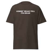 Load image into Gallery viewer, Gimme Head Till I'm Dead t-shirt