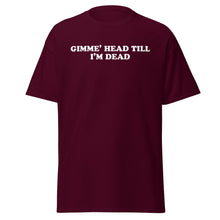 Load image into Gallery viewer, Gimme Head Till I'm Dead t-shirt