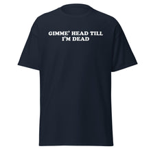 Load image into Gallery viewer, Gimme Head Till I'm Dead t-shirt