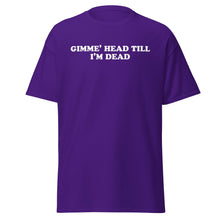 Load image into Gallery viewer, Gimme Head Till I'm Dead t-shirt