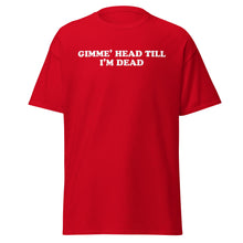 Load image into Gallery viewer, Gimme Head Till I'm Dead t-shirt