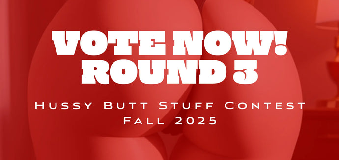 UPDATE: Round 3 - Hussy Butt Stuff Contest - Fall 2025