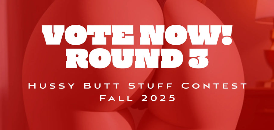UPDATE: Round 3 - Hussy Butt Stuff Contest - Fall 2025
